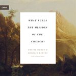 What fuels the mission of the church? cover image
