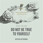 Do Not Be True to Yourself cover image