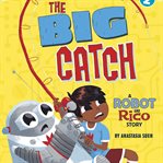 The Big Catch : A Robot and Rico Story cover image