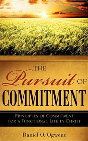 The Pursuit of Commitment: Principles of Commitment for a Functional Life in Christ cover image