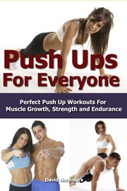 Push UPS for Everyone– Perfect Pushup Workouts for Muscle Growth, Strength and Endurance cover image