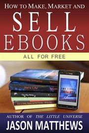 How to Make, Market and Sell Ebooks - All for Free cover image