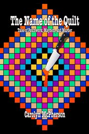 The Name of the Quilt : Tales of Patchwork, Mayhem, and Murder cover image