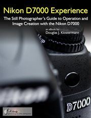 Nikon D7000 Experience : The Still Photographer's Guide to Operation and Image Creation with the Nik cover image