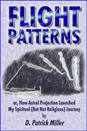 Flight Patterns: or, How Astral Projection Launched My Spiritual (But Not Religious) Journey cover image