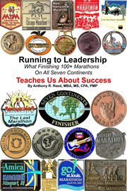 Running to Leadership : What Finishing 100+ Marathons on All 7 Continents Teaches Us About Success cover image