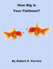 How Big Is Your Fishbowl? cover image