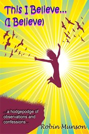 This I Believe . . .(I Believe) cover image