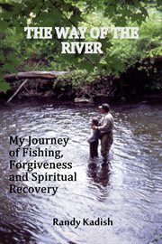 The Way of the River : My Journey of Fishing, Forgiveness and Spiritual Recovery cover image