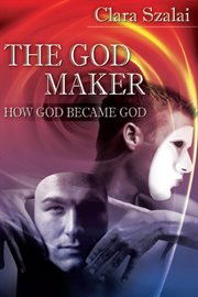 The God Maker : How God Became God cover image