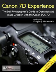 Canon 7D Experience : The Still Photographer's Guide to Operation and Image Creation With the Can cover image