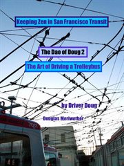 The dao of doug 2: the art of driving a bus: keeping zen in san francisco transit: a line trainer cover image