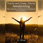 You're Not Crazy, You're Awakening : Journey to Discovering Your Soul Purpose, Joy and Abundant Life! cover image