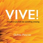 Vive! transform yourself into something amazing cover image