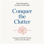 Conquer the clutter : strategies to identify, manage, and overcome hoarding cover image