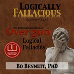 Logically fallacious: the ultimate collection of over 300 logical fallacies cover image