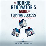 The Rookie Renovator's Guide to Flipping Success cover image
