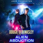 Dougie Debunksley and the Alien Abduction : Dougie Debunksley cover image