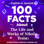 100 Facts About the Life and Works of Nikola Tesla cover image