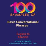 100 Examples of Basic Conversational Phrases : English to Spanish cover image