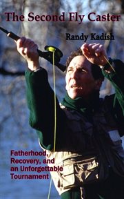 The Second Fly Caster : Fatherhood, Recovery and an Unforgettable Tournament cover image