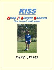 KISS : Keep it Simple Soccer. How to coach youth soccer cover image