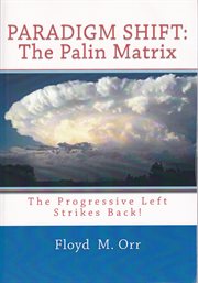 Paradigm Shift : The Palin Matrix. The Progressive Left Strikes Back! cover image