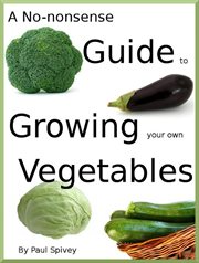 A No-Nonsense Guide to Growing Your Own Vegetables cover image
