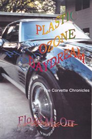 Plastic Ozone Daydream : The Corvette Chronicles cover image