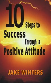 10 Steps to Success Through a Positive Attitude cover image