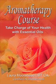 Aromatherapy 6 Week Course : Take Charge of Your Health With Essential Oils! cover image