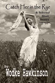 Catch Her in the Rye, Selected Short Stories Volume One cover image