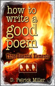 How to Write a Good Poem: Three Essential Elements cover image
