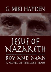 Jesus of Nazareth, Boy and Man : A Novel of the Lost Years cover image