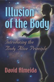 Illusion of the Body : Introducing the Body Alive Principle cover image