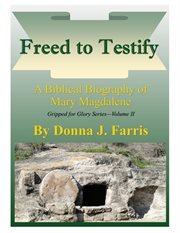 Freed to Testify - a Biblical Biography of Mary Magdalene cover image