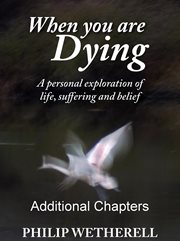 When You Are Dying : A Personal Exploration of Life, Suffering and Belief, Additional Chapters cover image