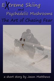 Extreme Skiing and Psychedelic Mushrooms: The Art of Chasing Fear cover image