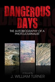 Dangerous days : (the autobiography of a photojournalist) cover image