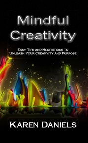 Mindful Creativity : Easy Tips and Meditations to Unleash Your Creativity and Purpose cover image