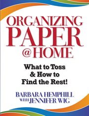 Organizing Paper @ Home: What to Toss and How to Find the Rest! cover image