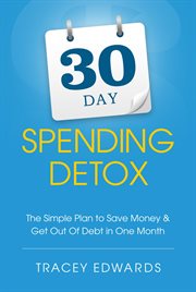 30 Day Spending Detox : The Simple Plan to Save Money & Get out of Debt in One Month cover image