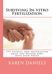 Surviving In-Vitro Fertilization : IVF Stories and Inspiration From the Women Who Have Been There cover image