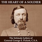The heart of a soldier : as revealed in the intimate letters of Genl. George E. Pickett, C.S.A cover image