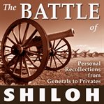 The battle of shiloh. Personal Recollections from Generals to Privates cover image