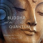 Buddha and the quantum : hearing the voice of every cell cover image