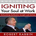 Igniting your soul at work. Unleashing Authentic Insight and Action cover image