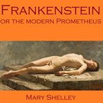Frankenstein, or the Modern Prometheus cover image