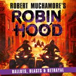 Ballots, blasts & betrayal. Robin Hood cover image
