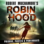 Prisons, Parties & Powerboats : Robin Hood (Muchamore) cover image